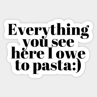 Everything You See I Owe To Pasta;) Sticker